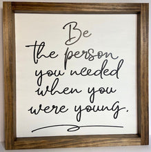 Load image into Gallery viewer, Be the person you needed when you were young