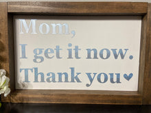 Load image into Gallery viewer, Mom, I get it now, thank you