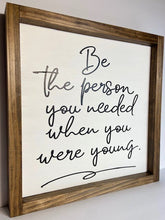 Load image into Gallery viewer, Be the person you needed when you were young
