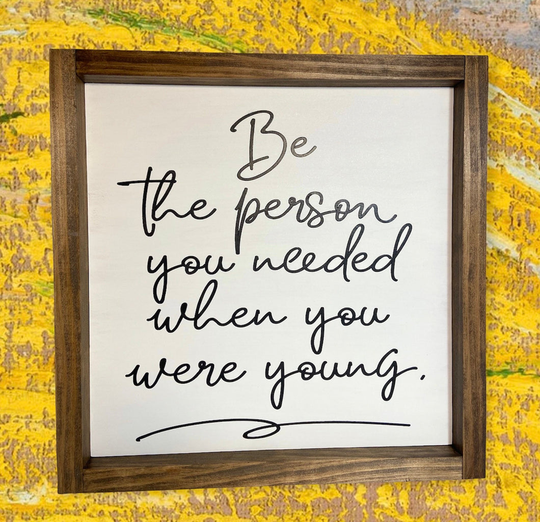 Be the person you needed when you were young
